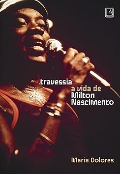 Travessia a vida de Milton Nascimento Maria Dolores